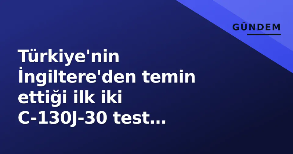 Türkiye'nin İngiltere'den temin ettiği ilk iki C-130J-30 test uçuşlarına hazırlanıyor: Aralık'ta Hava Kuvvetleri envanterine girecek görseli