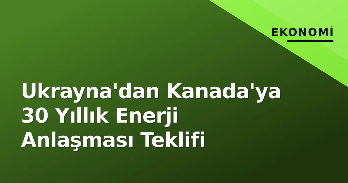 Ukrayna'dan Kanada'ya 30 Yıllık Enerji Anlaşması Teklifi Ukrayna'dan Kanada'ya 30 Yıllık Enerji Anlaşması Teklifi