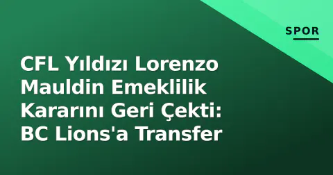 CFL Yıldızı Lorenzo Mauldin Emeklilik Kararını Geri Çekti: BC Lions'a Transfer