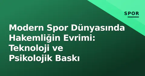 Modern Spor Dünyasında Hakemliğin Evrimi: Teknoloji ve Psikolojik Baskı