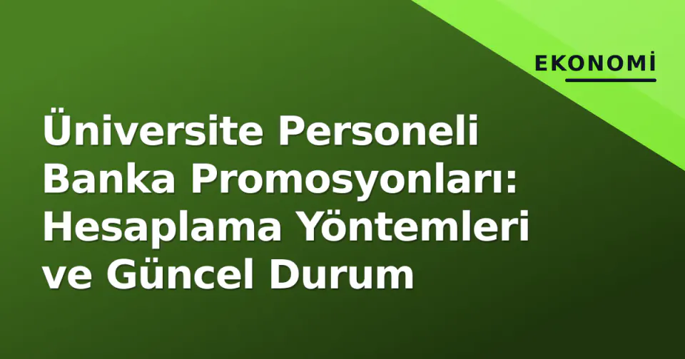 Üniversite Personeli Banka Promosyonları: Hesaplama Yöntemleri ve Güncel Durum görseli