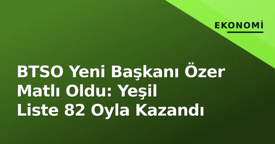 BTSO Yeni Başkanı Özer Matlı Oldu: Yeşil Liste 82 Oyla Kazandı görseli