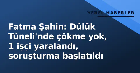 Fatma Şahin: Dülük Tüneli'nde çökme yok, 1 işçi yaralandı, soruşturma başlatıldı Fatma Şahin: Dülük Tüneli'nde çökme yok, 1 işçi yaralandı, soruşturma başlatıldı