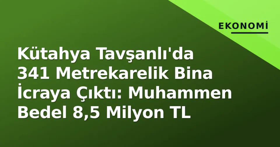 Kütahya Tavşanlı'da 341 Metrekarelik Bina İcraya Çıktı: Muhammen Bedel 8,5 Milyon TL görseli