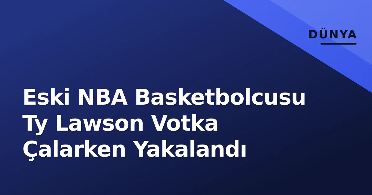 Eski NBA Basketbolcusu Ty Lawson Votka Çalarken Yakalandı Eski NBA Basketbolcusu Ty Lawson Votka Çalarken Yakalandı