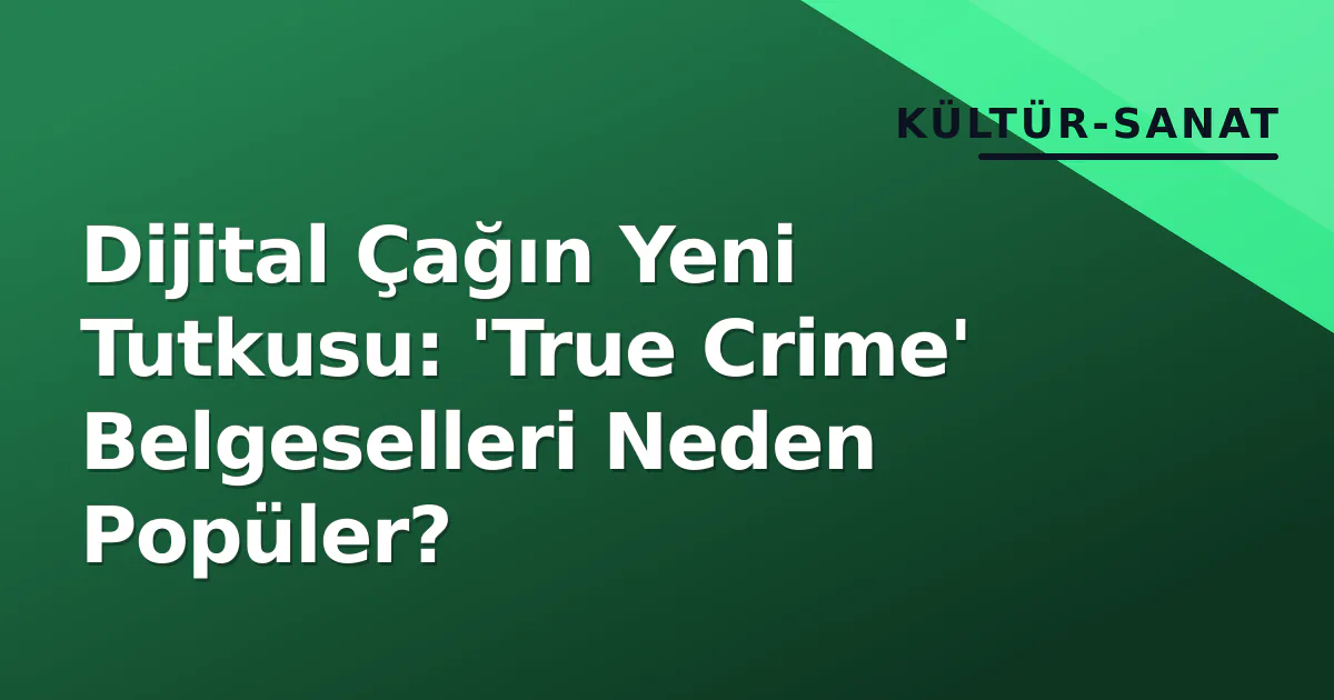Dijital Çağın Yeni Tutkusu: 'True Crime' Belgeselleri Neden Popüler? Dijital Çağın Yeni Tutkusu: 'True Crime' Belgeselleri Neden Popüler?