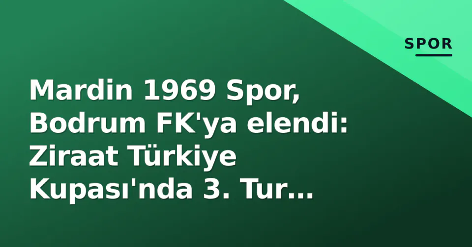 Mardin 1969 Spor, Bodrum FK'ya elendi: Ziraat Türkiye Kupası'nda 3. Tur finali 2-0 bitti görseli