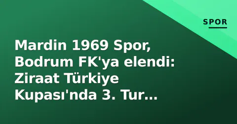 Mardin 1969 Spor, Bodrum FK'ya elendi: Ziraat Türkiye Kupası'nda 3. Tur finali 2-0 bitti