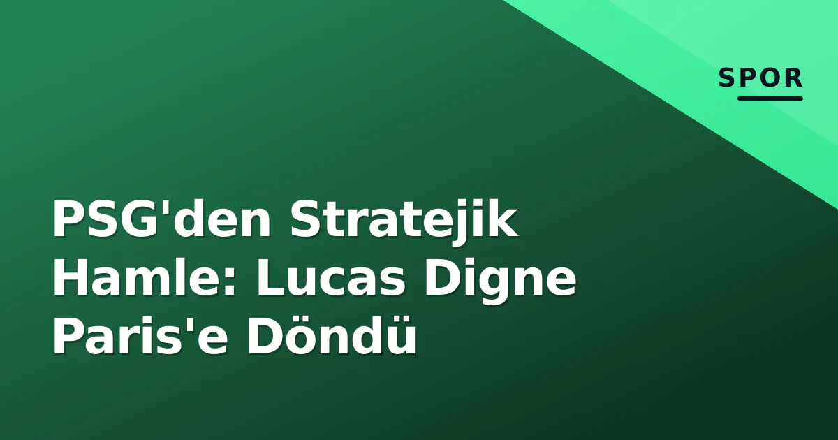 PSG'den Stratejik Hamle: Lucas Digne Paris'e Döndü PSG'den Stratejik Hamle: Lucas Digne Paris'e Döndü