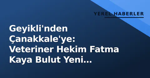 Geyikli'nden Çanakkale'ye: Veteriner Hekim Fatma Kaya Bulut Yeni Görevine Başladı
