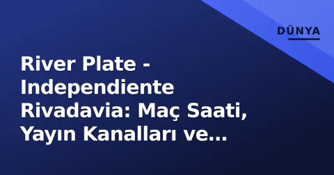 River Plate - Independiente Rivadavia: Maç Saati, Yayın Kanalları ve Öncesi Analizi (7 Eylül 2026)
