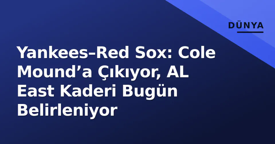 Yankees–Red Sox: Cole Mound’a Çıkıyor, AL East Kaderi Bugün Belirleniyor görseli