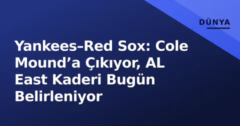Yankees–Red Sox: Cole Mound’a Çıkıyor, AL East Kaderi Bugün Belirleniyor