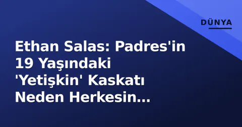 Ethan Salas: Padres'in 19 Yaşındaki 'Yetişkin' Kaskatı Neden Herkesin Dikkatinde?