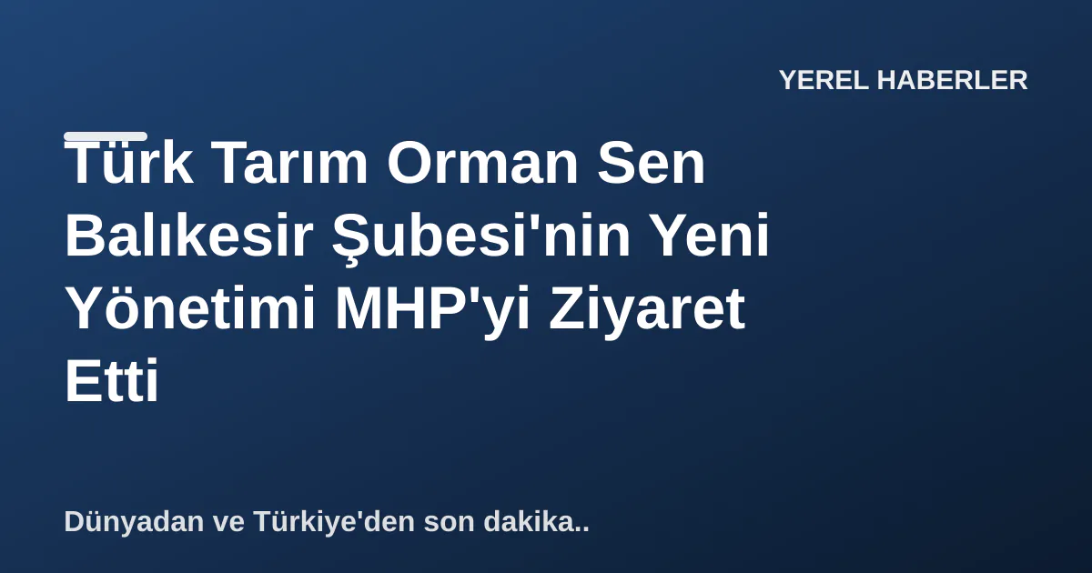 Türk Tarım Orman Sen Balıkesir Şubesi'nin Yeni Yönetimi MHP'yi Ziyaret Etti Türk Tarım Orman Sen Balıkesir Şubesi'nin Yeni Yönetimi MHP'yi Ziyaret Etti