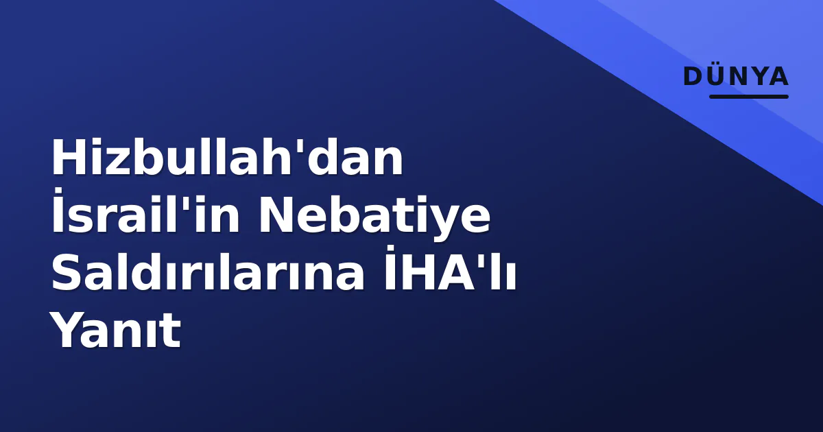 Hizbullah'dan İsrail'in Nebatiye Saldırılarına İHA'lı Yanıt Hizbullah'dan İsrail'in Nebatiye Saldırılarına İHA'lı Yanıt