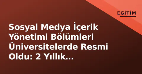 Sosyal Medya İçerik Yönetimi Bölümleri Üniversitelerde Resmi Oldu: 2 Yıllık Önlisans Eğitimi Başlıyor