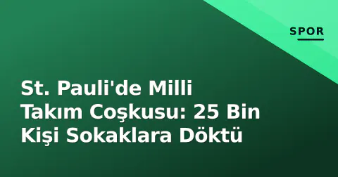 St. Pauli'de Milli Takım Coşkusu: 25 Bin Kişi Sokaklara Döktü