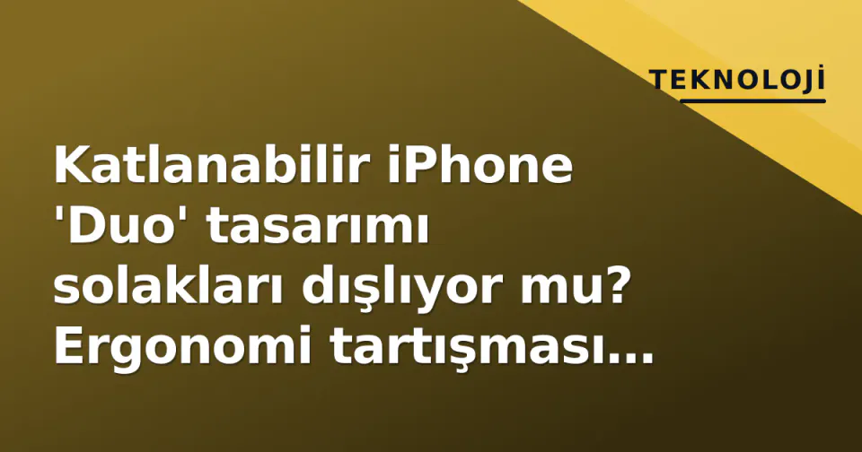 Katlanabilir iPhone 'Duo' tasarımı solakları dışlıyor mu? Ergonomi tartışması alevlendi görseli
