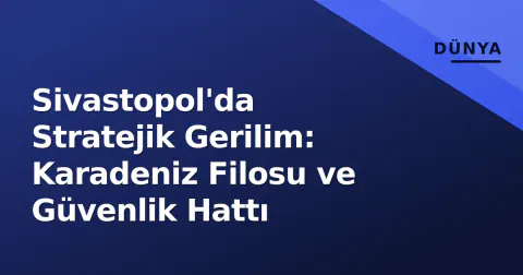Sivastopol'da Stratejik Gerilim: Karadeniz Filosu ve Güvenlik Hattı