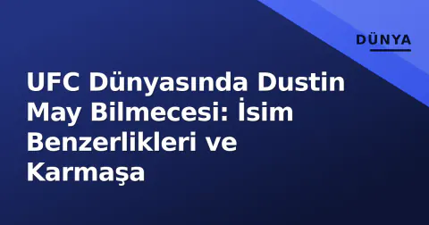 UFC Dünyasında Dustin May Bilmecesi: İsim Benzerlikleri ve Karmaşa