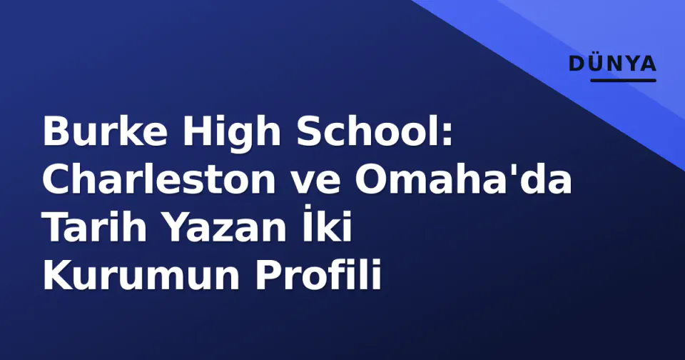 Burke High School: Charleston ve Omaha'da Tarih Yazan İki Kurumun Profili görseli