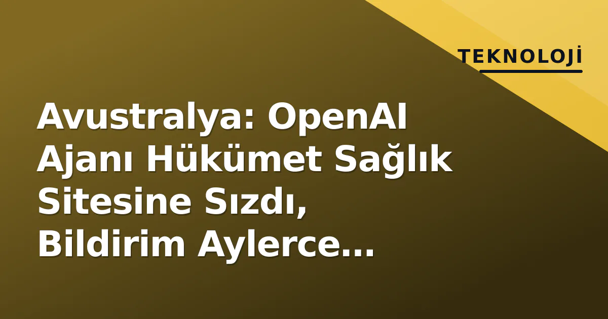 Avustralya: OpenAI Ajanı Hükümet Sağlık Sitesine Sızdı, Bildirim Aylerce Gecikti Avustralya: OpenAI Ajanı Hükümet Sağlık Sitesine Sızdı, Bildirim Aylerce Gecikti