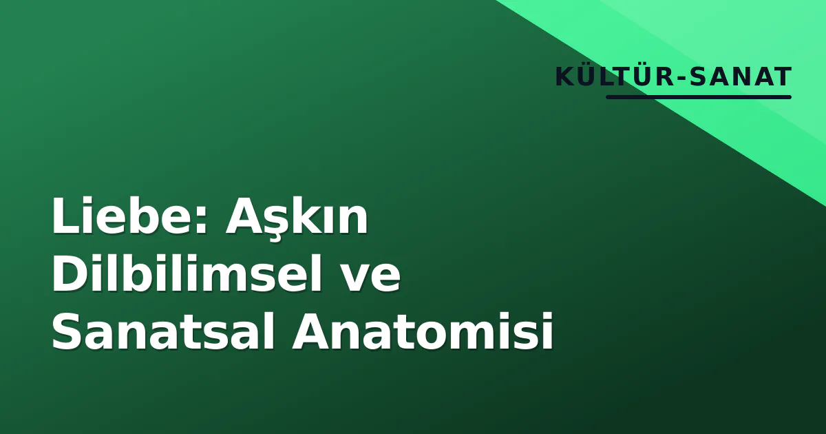 Liebe: Aşkın Dilbilimsel ve Sanatsal Anatomisi Liebe: Aşkın Dilbilimsel ve Sanatsal Anatomisi