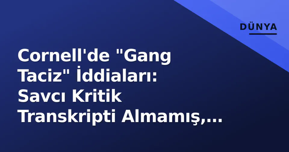 Cornell'de "Gang Taciz" İddiaları: Savcı Kritik Transkripti Almamış, Valilik Dış Denetim Emretti görseli