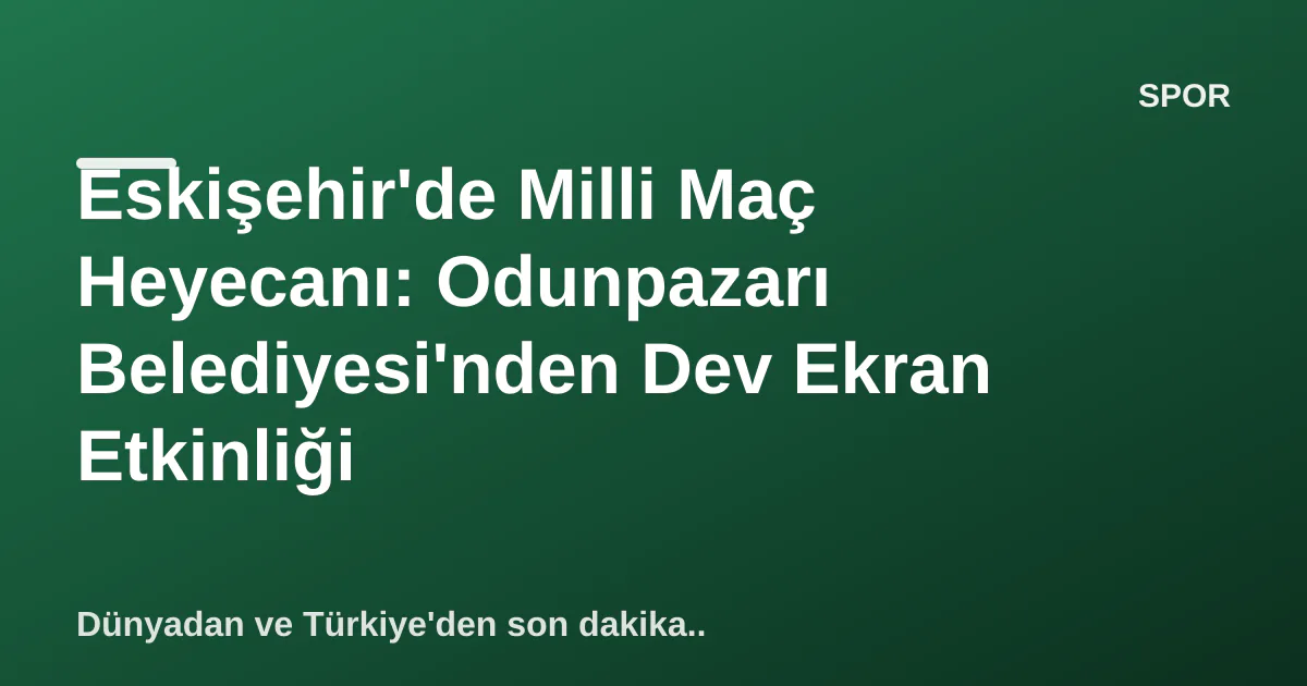 Eskişehir'de Milli Maç Heyecanı: Odunpazarı Belediyesi'nden Dev Ekran Etkinliği Eskişehir'de Milli Maç Heyecanı: Odunpazarı Belediyesi'nden Dev Ekran Etkinliği