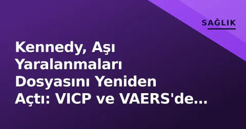 Kennedy, Aşı Yaralanmaları Dosyasını Yeniden Açtı: VICP ve VAERS'de Yapısal Değişim Çabası