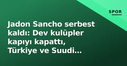 Jadon Sancho serbest kaldı: Dev kulüpler kapıyı kapattı, Türkiye ve Suudi Arabistan seçenek mi?