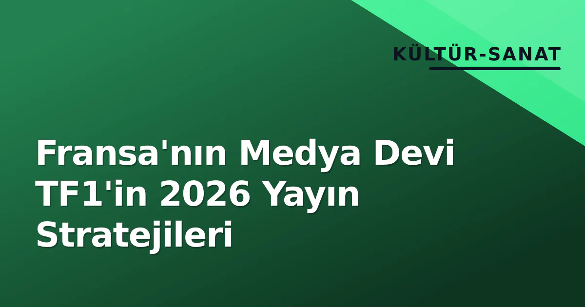 Fransa'nın Medya Devi TF1'in 2026 Yayın Stratejileri Fransa'nın Medya Devi TF1'in 2026 Yayın Stratejileri