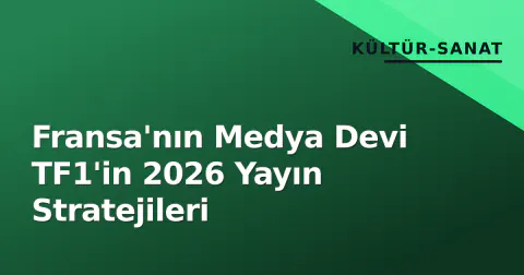 Fransa'nın Medya Devi TF1'in 2026 Yayın Stratejileri