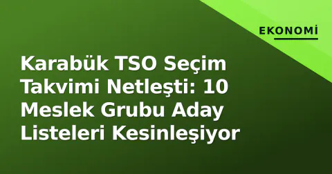 Karabük TSO Seçim Takvimi Netleşti: 10 Meslek Grubu Aday Listeleri Kesinleşiyor