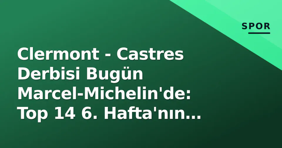 Clermont - Castres Derbisi Bugün Marcel-Michelin'de: Top 14 6. Hafta'nın Önemli Mücadelesi görseli