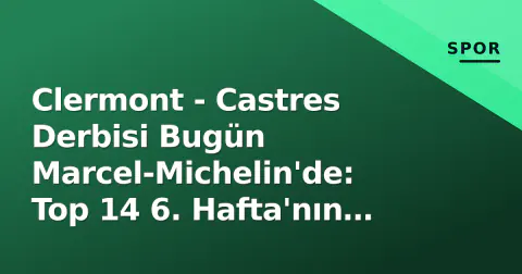 Clermont - Castres Derbisi Bugün Marcel-Michelin'de: Top 14 6. Hafta'nın Önemli Mücadelesi