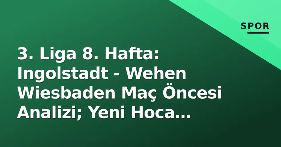 3. Liga 8. Hafta: Ingolstadt - Wehen Wiesbaden Maç Öncesi Analizi; Yeni Hoca SVWW'de İlk Sınavı Veriyor görseli