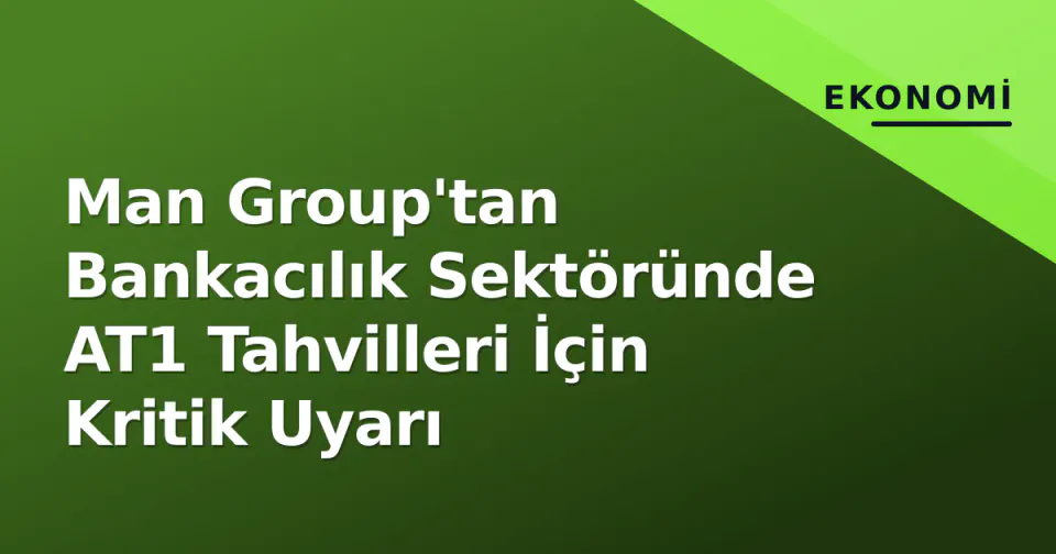 Man Group'tan Bankacılık Sektöründe AT1 Tahvilleri İçin Kritik Uyarı görseli