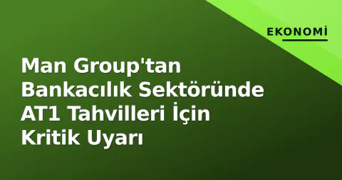 Man Group'tan Bankacılık Sektöründe AT1 Tahvilleri İçin Kritik Uyarı