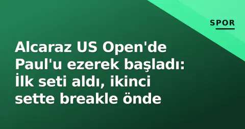 Alcaraz US Open'de Paul'u ezerek başladı: İlk seti aldı, ikinci sette breakle önde