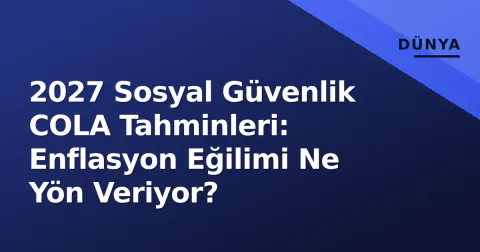 2027 Sosyal Güvenlik COLA Tahminleri: Enflasyon Eğilimi Ne Yön Veriyor?