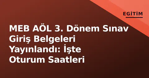 MEB AÖL 3. Dönem Sınav Giriş Belgeleri Yayınlandı: İşte Oturum Saatleri