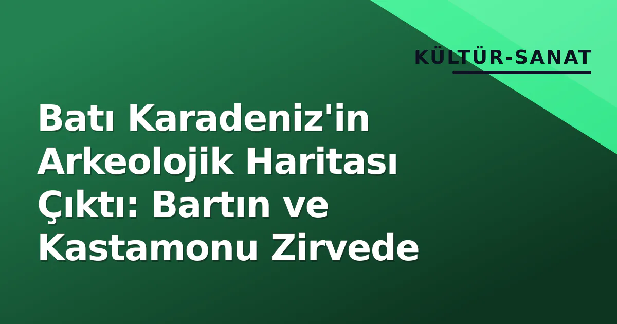 Batı Karadeniz'in Arkeolojik Haritası Çıktı: Bartın ve Kastamonu Zirvede Batı Karadeniz'in Arkeolojik Haritası Çıktı: Bartın ve Kastamonu Zirvede