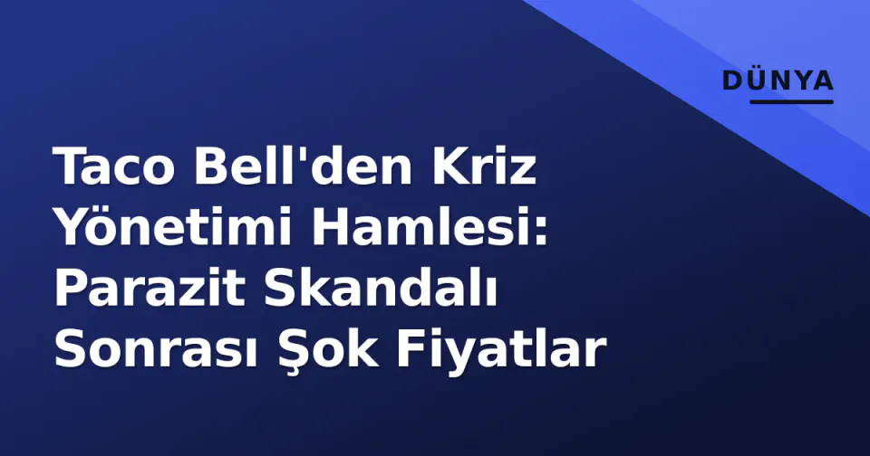Taco Bell'den Kriz Yönetimi Hamlesi: Parazit Skandalı Sonrası Şok Fiyatlar görseli