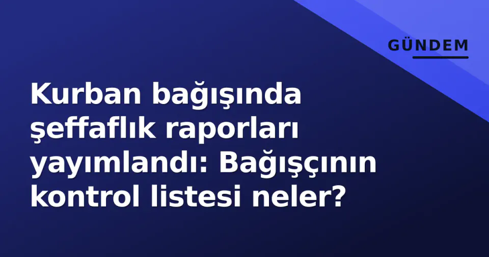 Kurban bağışında şeffaflık raporları yayımlandı: Bağışçının kontrol listesi neler? görseli