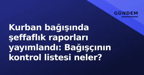 Kurban bağışında şeffaflık raporları yayımlandı: Bağışçının kontrol listesi neler?