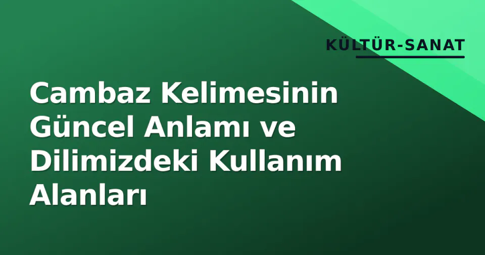 Cambaz Kelimesinin Güncel Anlamı ve Dilimizdeki Kullanım Alanları