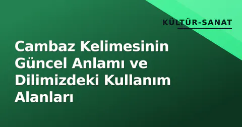 Cambaz Kelimesinin Güncel Anlamı ve Dilimizdeki Kullanım Alanları