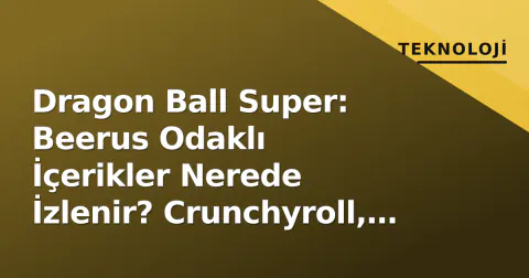 Dragon Ball Super: Beerus Odaklı İçerikler Nerede İzlenir? Crunchyroll, Netflix ve Diğer Platformlar